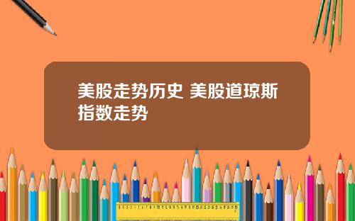 美股走势历史 美股道琼斯指数走势