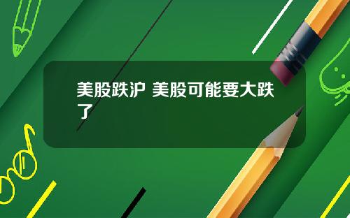 美股跌沪 美股可能要大跌了