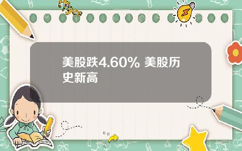 美股跌4.60% 美股历史新高