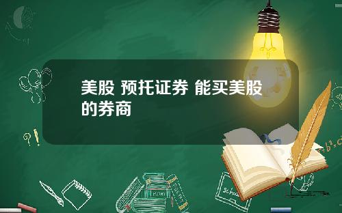 美股 预托证券 能买美股的券商