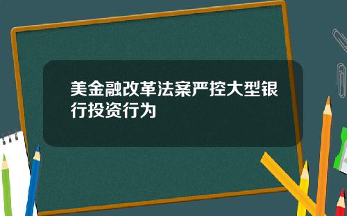 美金融改革法案严控大型银行投资行为