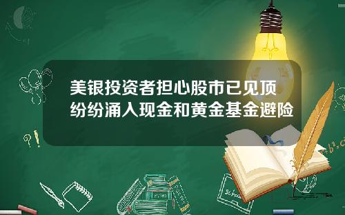 美银投资者担心股市已见顶纷纷涌入现金和黄金基金避险