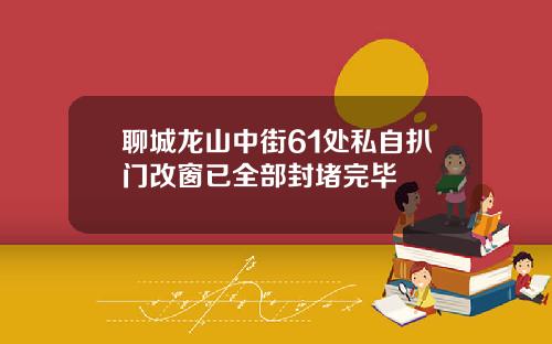 聊城龙山中街61处私自扒门改窗已全部封堵完毕
