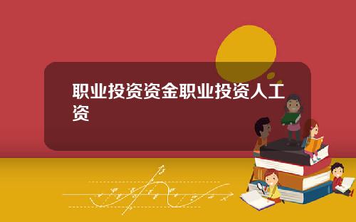 职业投资资金职业投资人工资