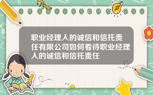 职业经理人的诚信和信托责任有限公司如何看待职业经理人的诚信和信托责任