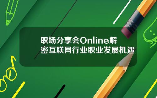 职场分享会Online解密互联网行业职业发展机遇