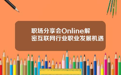 职场分享会Online解密互联网行业职业发展机遇