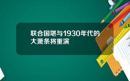 联合国堪与1930年代的大萧条将重演