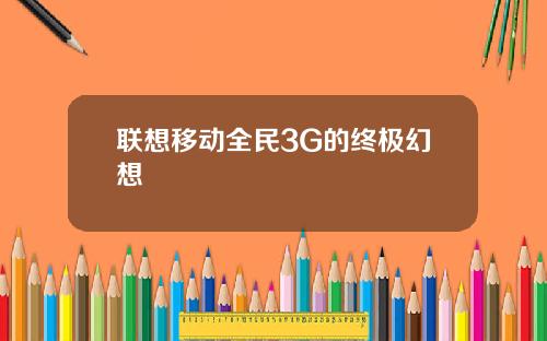 联想移动全民3G的终极幻想