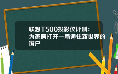 联想T500投影仪评测：为家居打开一扇通往新世界的窗户