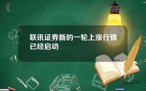 联讯证券新的一轮上涨行情已经启动