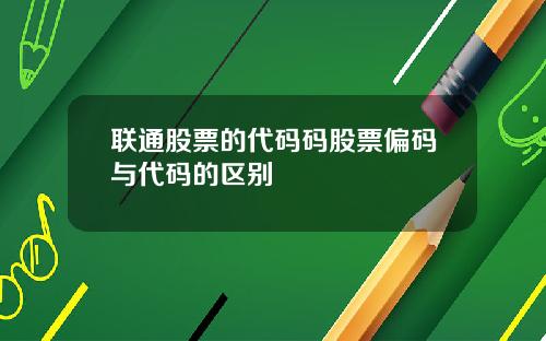 联通股票的代码码股票偏码与代码的区别