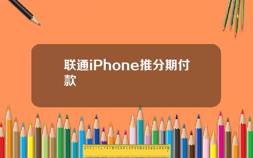 联通iPhone推分期付款
