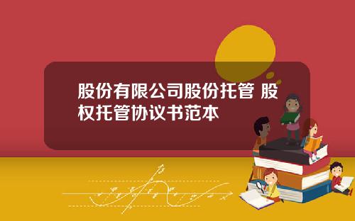股份有限公司股份托管 股权托管协议书范本