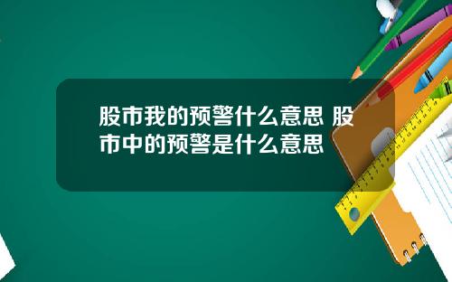 股市我的预警什么意思 股市中的预警是什么意思