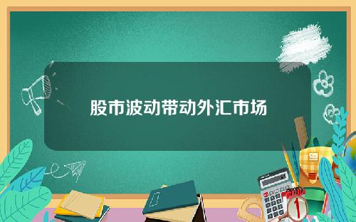 股市波动带动外汇市场