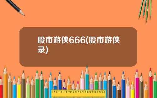 股市游侠666(股市游侠录)