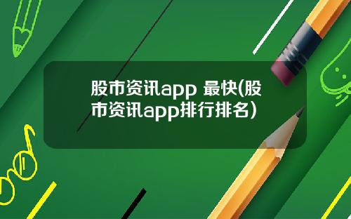 股市资讯app 最快(股市资讯app排行排名)