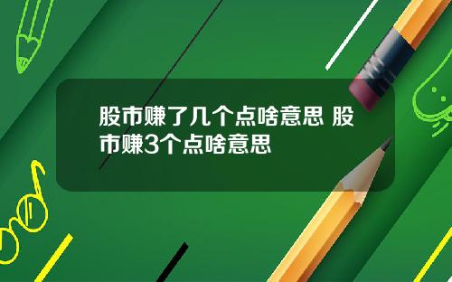 股市赚了几个点啥意思 股市赚3个点啥意思