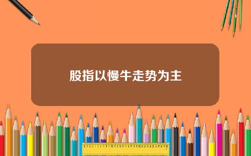 股指以慢牛走势为主