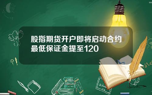 股指期货开户即将启动合约最低保证金提至120