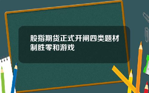 股指期货正式开闸四类题材制胜零和游戏