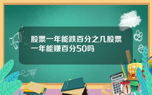 股票一年能跌百分之几股票一年能赚百分50吗