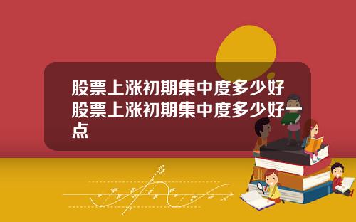股票上涨初期集中度多少好股票上涨初期集中度多少好一点