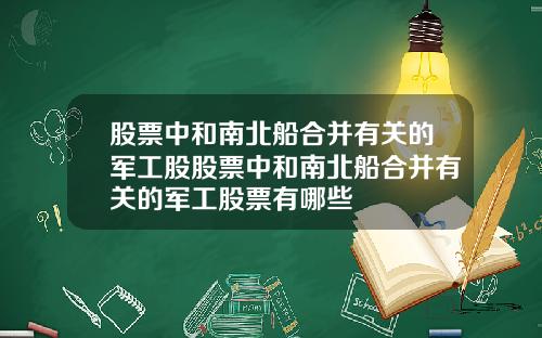 股票中和南北船合并有关的军工股股票中和南北船合并有关的军工股票有哪些