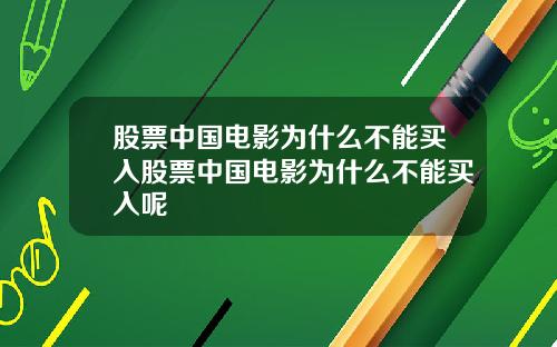 股票中国电影为什么不能买入股票中国电影为什么不能买入呢