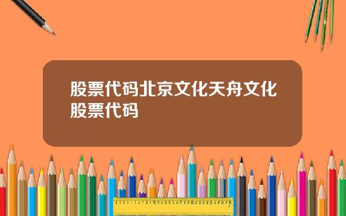 股票代码北京文化天舟文化股票代码