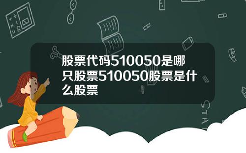 股票代码510050是哪只股票510050股票是什么股票