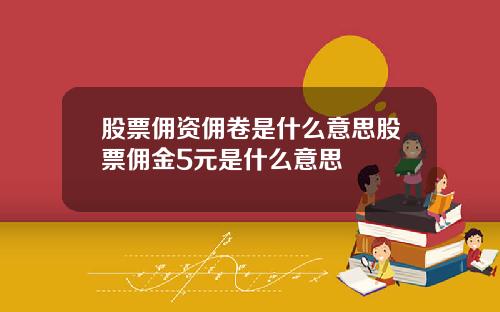 股票佣资佣卷是什么意思股票佣金5元是什么意思