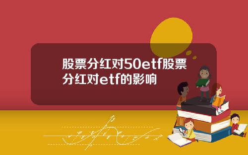 股票分红对50etf股票分红对etf的影响