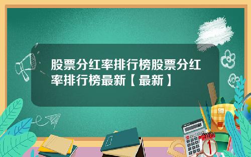 股票分红率排行榜股票分红率排行榜最新【最新】