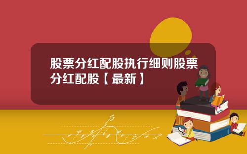 股票分红配股执行细则股票分红配股【最新】