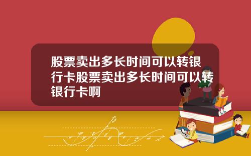 股票卖出多长时间可以转银行卡股票卖出多长时间可以转银行卡啊