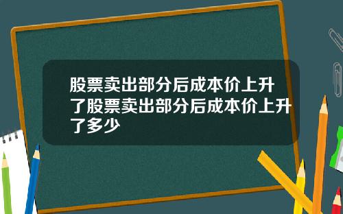 股票卖出部分后成本价上升了股票卖出部分后成本价上升了多少