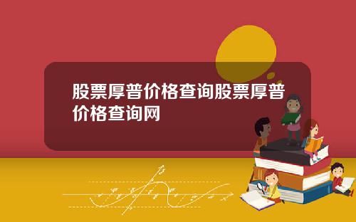 股票厚普价格查询股票厚普价格查询网