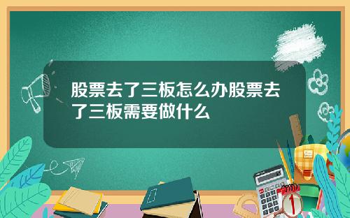 股票去了三板怎么办股票去了三板需要做什么