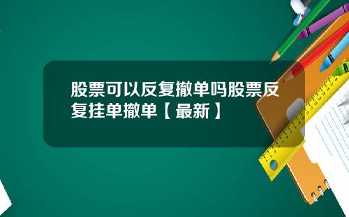 股票可以反复撤单吗股票反复挂单撤单【最新】