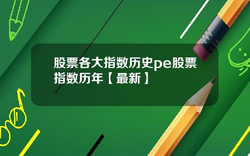 股票各大指数历史pe股票指数历年【最新】