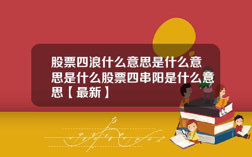 股票四浪什么意思是什么意思是什么股票四串阳是什么意思【最新】