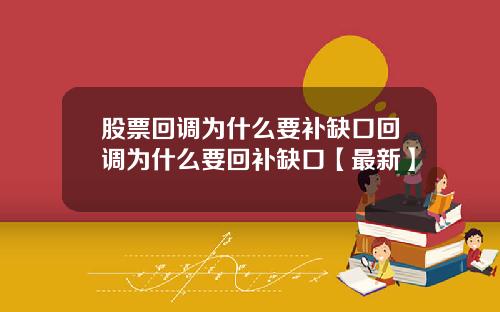 股票回调为什么要补缺口回调为什么要回补缺口【最新】