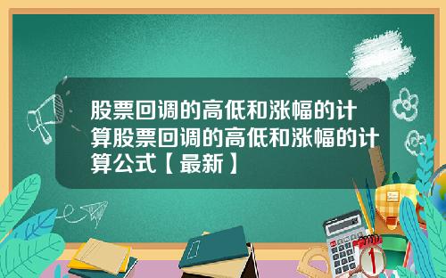 股票回调的高低和涨幅的计算股票回调的高低和涨幅的计算公式【最新】