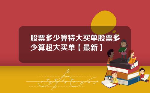 股票多少算特大买单股票多少算超大买单【最新】