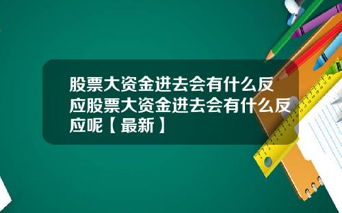 股票大资金进去会有什么反应股票大资金进去会有什么反应呢【最新】