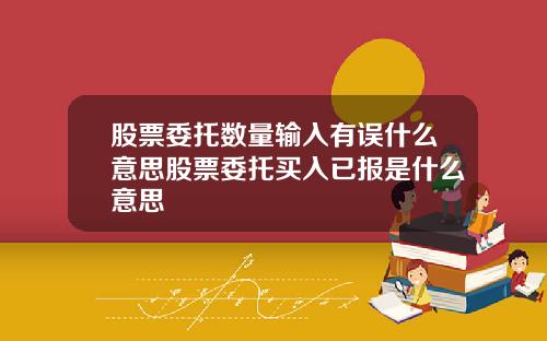 股票委托数量输入有误什么意思股票委托买入已报是什么意思