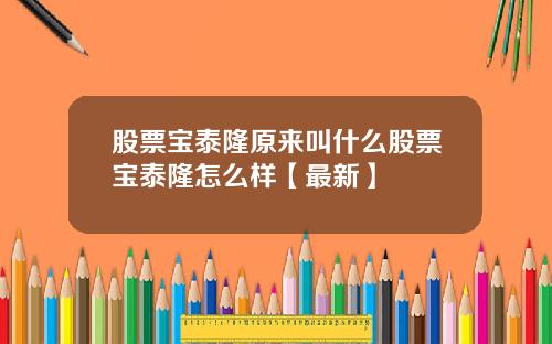 股票宝泰隆原来叫什么股票宝泰隆怎么样【最新】