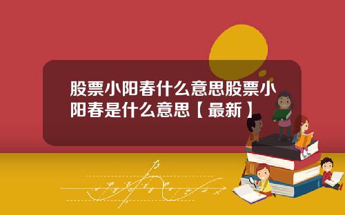 股票小阳春什么意思股票小阳春是什么意思【最新】